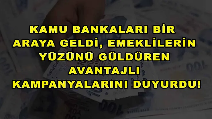 Kamu bankaları bir araya geldi, emeklilerin yüzünü güldüren avantajlı kampanyalarını duyurdu!