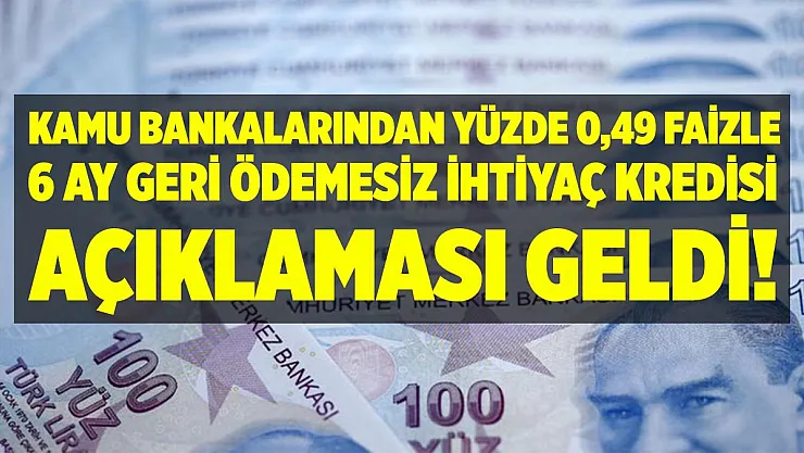 Kamu bankalarından 0.49 faizli 6 ay geri ödemesiz kredi açıklaması!