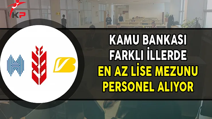Kamu Bankası Farklı İllerde En Az Lise Mezunu Personel Alıyor