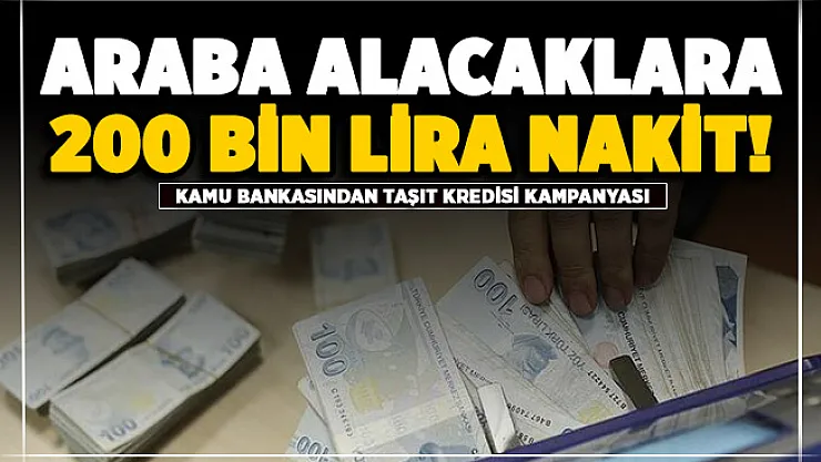 Kamu bankası taşıt kredisi kampanyasını duyurdu! 200 bin liraya kadar nakit verilecek