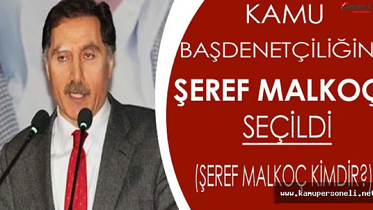 Kamu Başdenetçiliğine Şeref Malkoç Seçildi (Şeref Malkoç Kimdir?)