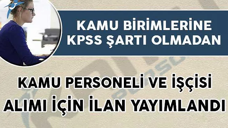 Kamu Birimlerine KPSS Şartı Olmadan 351 Personel Alımı İçin İlan Yayımlandı