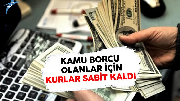 Kamu Borcu Olanlar İçin Kurlar Sabit Kaldı
