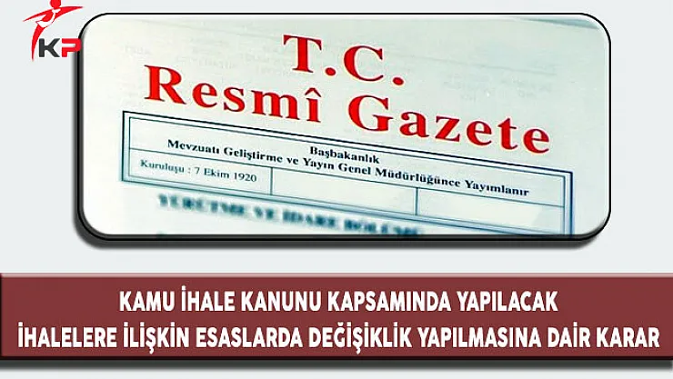 Kamu İhale Kanunu Kapsamında Yapılacak İhalelere İlişkin Esaslarda Değişiklik Yapılmasına Dair Karar
