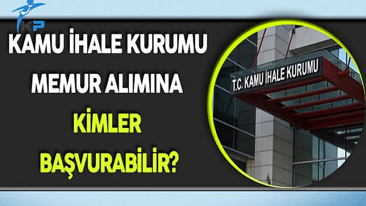 Kamu İhale Kurumu (KİK) Memur Alımına Kimler Başvuru Yapabilir?