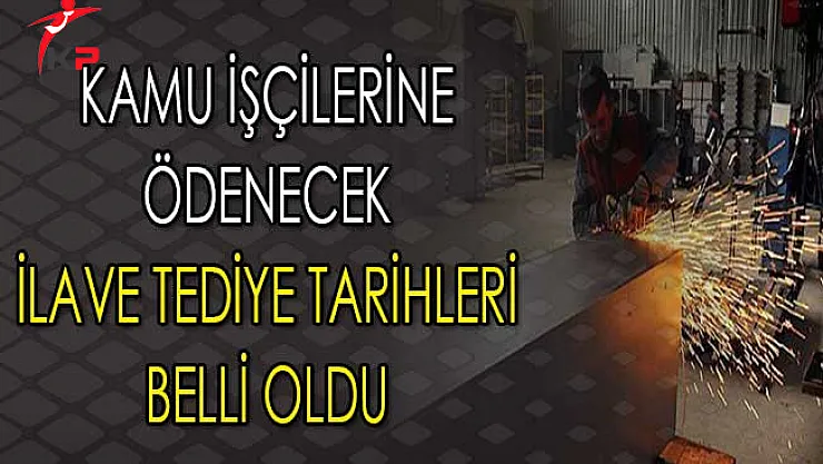 Kamu İşçilerine Ödenecek İlave Tediye Tarihleri Belli Oldu