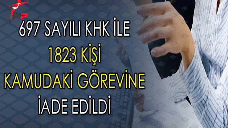 Kamu Kurum ve Kuruluşlarında 697 Sayılı KHK İle 1823 Kişi Göreve İade Edildi