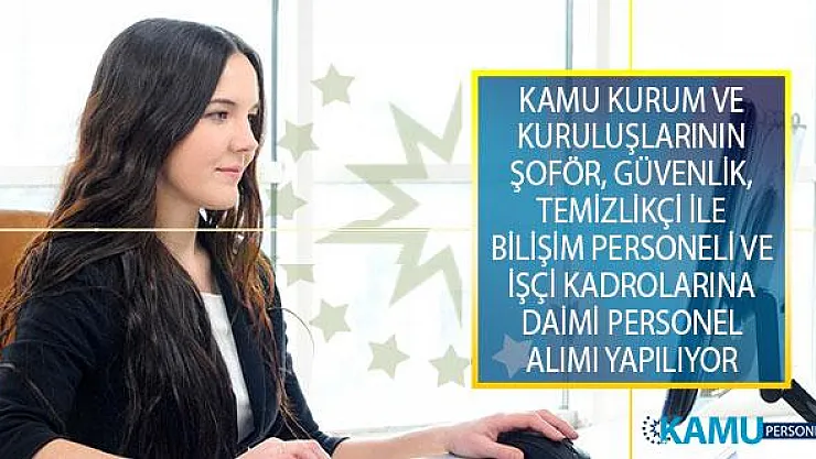 Kamu Kurum ve Kuruluşlarının Şoför, Güvenlik, Temizlikçi İle Bilişim Personeli ve İşçi Kadrolarına Daimi Personel Alımı Yapılıyor!