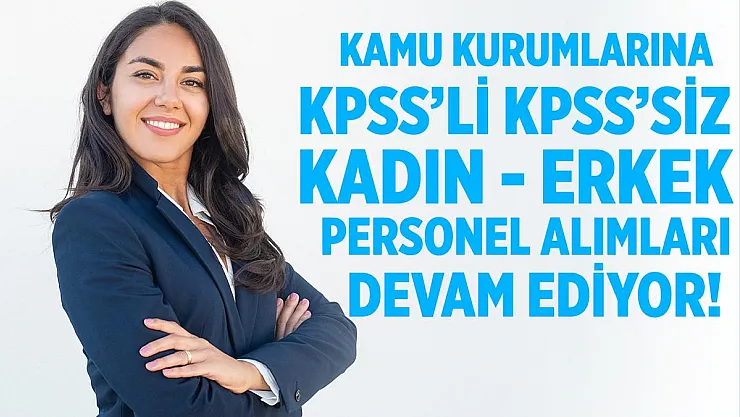 Kamu kurumları KPSS'li KPSS'siz kadın erkek personel alımlarına devam ediyor! Başvuru yapmak için tıklayın!