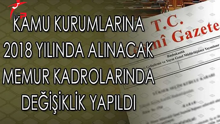 Kamu Kurumlarına 2018 Yılında Alınacak Memur Kadrolarında Değişiklik Yapıldı