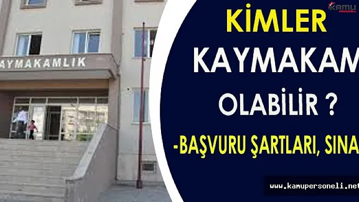 Kamu Kurumlarına Alınacak Kaymakam İlanlarına Kimler Başvuru Yapabilir?