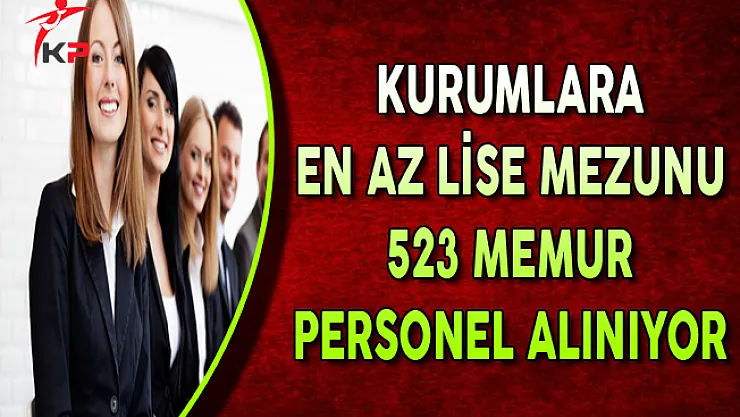 Kamu Kurumlarına En Az Lise Mezunu 523 Memur Personel Alımı Yapılıyor