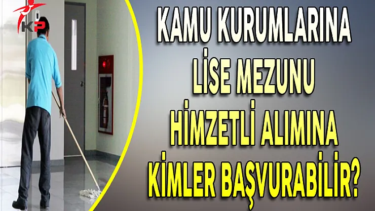 Kamu Kurumlarına Lise Mezunu Hizmetli Alımına Kimler Başvurabilir?