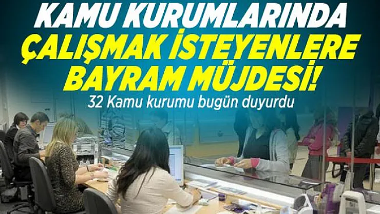 Kamu kurumlarında çalışmak isteyenlere bayram müjdesi! 32 Kamu kurumu bugün duyurdu