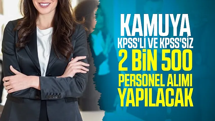 Kamu kurumlarında istihdam edilmek üzere KPSS'li ve KPSS'siz 2 bin 500 personel alımı yapılacak!