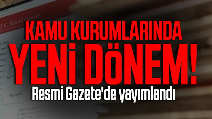 Kamu kurumlarında yeni dönem! Resmi Gazete'de yayımlandı