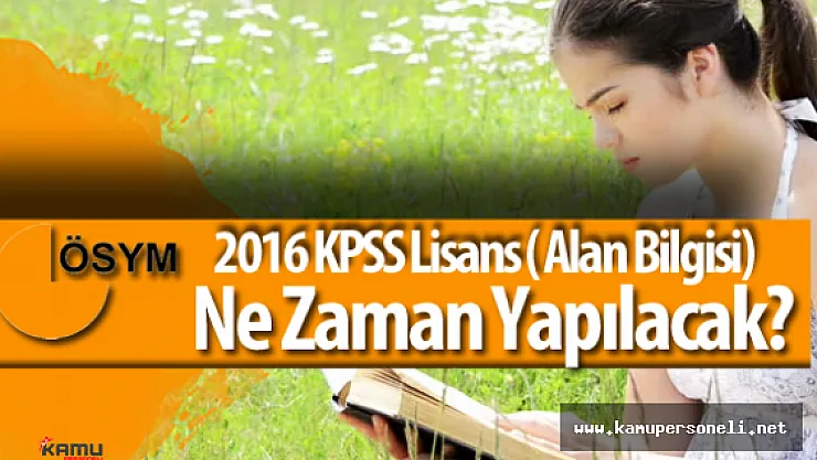 Kamu Personel Seçme Sınavı 2016-KPSS Lisans (Alan Bilgisi) Ne Zaman Yapılacak?