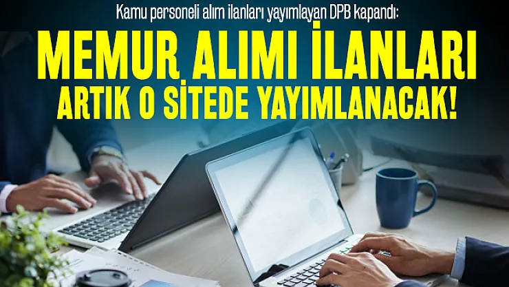Kamu personeli alım ilanları yayımlayan DPB kapandı: Memur alımı ilanları artık o sitede yayımlanacak!