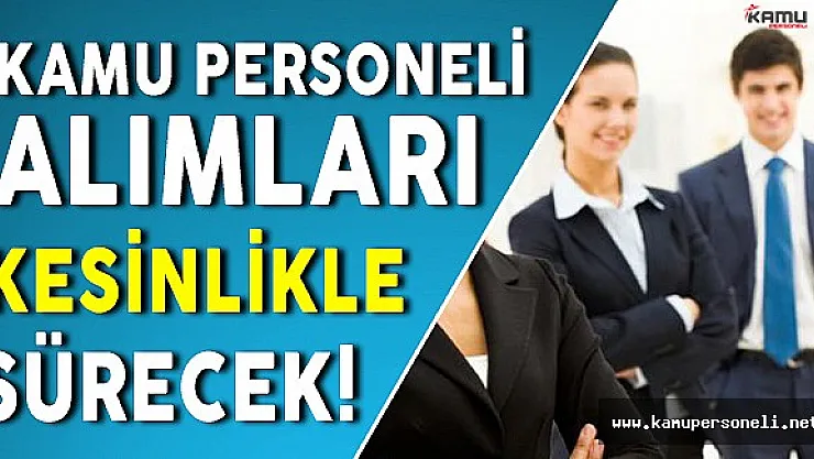 Kamu Personeli Alımları Kesinlikle Devam Edecek