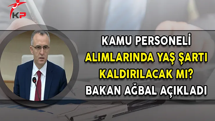 Kamu Personeli Alımlarında Yaş Şartı Kaldırılacak mı? Bakan Ağbal Açıkladı