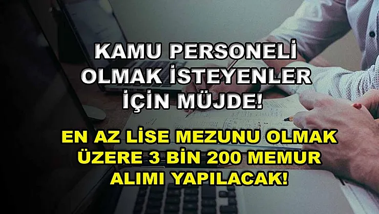 Kamu Personeli Olmak İsteyenler İçin Müjde! En Az Lise Mezunu Olmak Üzere 3 bin 200 Memur Alımı Yapılacak!