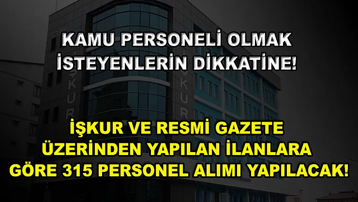 Kamu Personeli Olmak İsteyenlerin Dikkatine! İŞKUR ve Resmi Gazete Üzerinden Yapılan İlanlara Göre 315 Personel Alımı Yapılacak!
