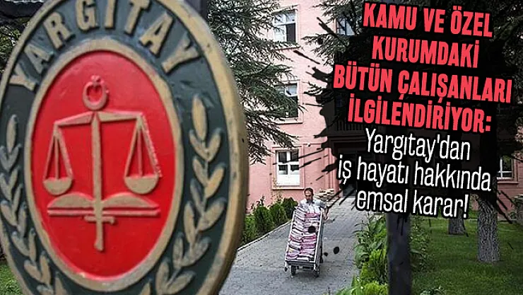Kamu ve özel kurumdaki bütün çalışanları ilgilendiriyor: Yargıtay'dan iş hayatı hakkında emsal karar!