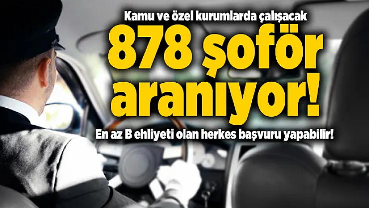 Kamu ve özel kurumlarda çalışacak 878 şoför aranıyor! En az B ehliyeti olan herkes başvuru yapabilir!