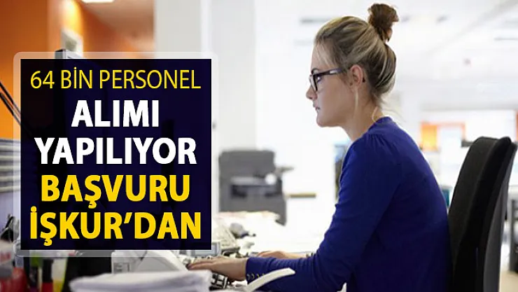 Kamu ve Özel Sektöre 64 Bin Personel Memur Alımı Yapılıyor ! Başvurular İŞKUR Üzerinden