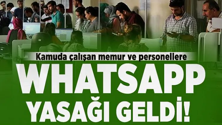Kamuda çalışan memur ve personellere Whatsapp yasağı geldi!