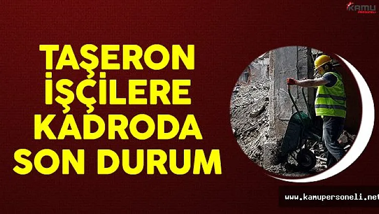 Kamuda Çalışan Taşeron İşçilere Kadroda Son Durum Ne?
