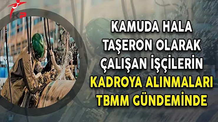 Kamuda Hala Taşeron Olarak Çalışan İşçilerin Kadroya Alınmaları TBMM Gündeminde