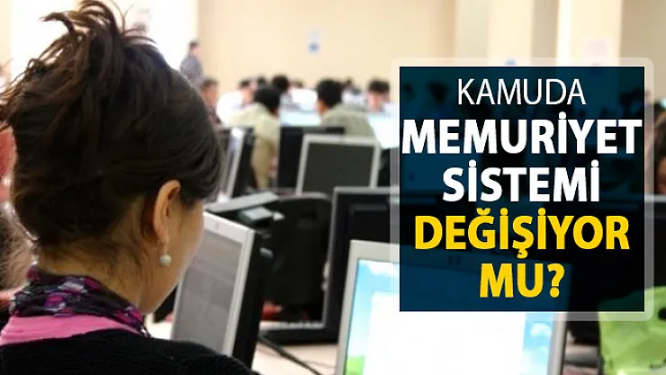Kamuda Memuriyet Sistemi Değişiyor Mu?