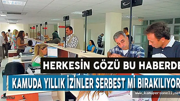 Kamuda Yıllık İzinler Serbest Mi Bırakılıyor?