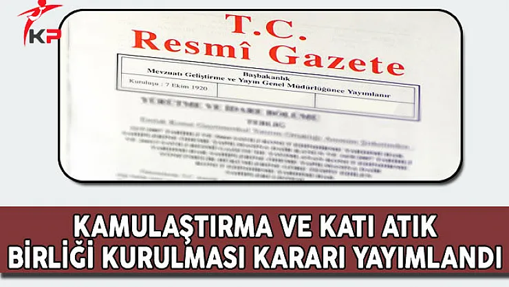 Kamulaştırma ve Katı Atık Birliği Kurulması Kararı Resmi Gazete'de Yayımlandı