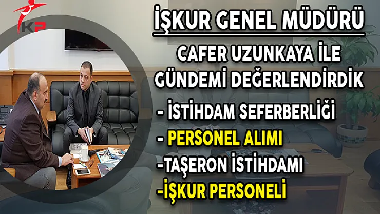 Kamupersoneli.net Olarak İŞKUR Genel Müdürü Cafer Uzunkaya İle Gündemi Değerlendirdik