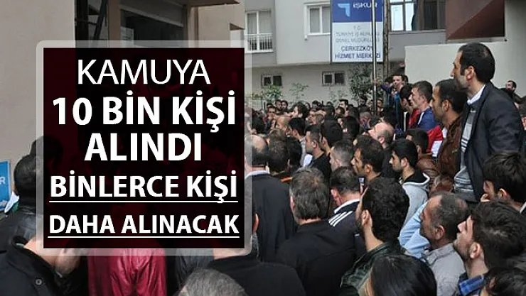 Kamuya 10 Bin Kişi Alındı ! Binlerce Kişi Daha Alınacak