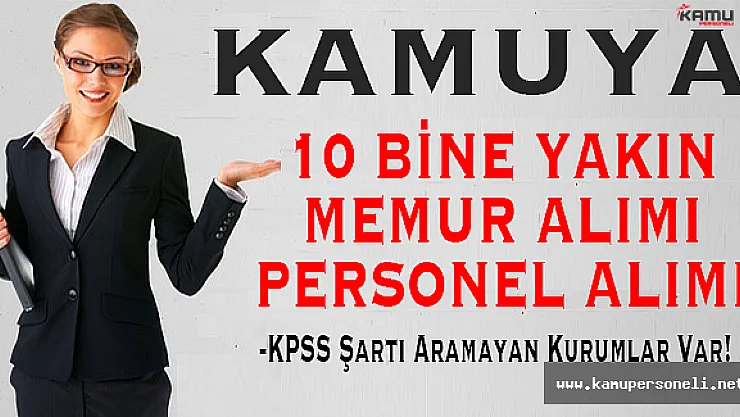 Kamuya 10 Bine Yakın Memur-Personel Alımı Yapılıyor