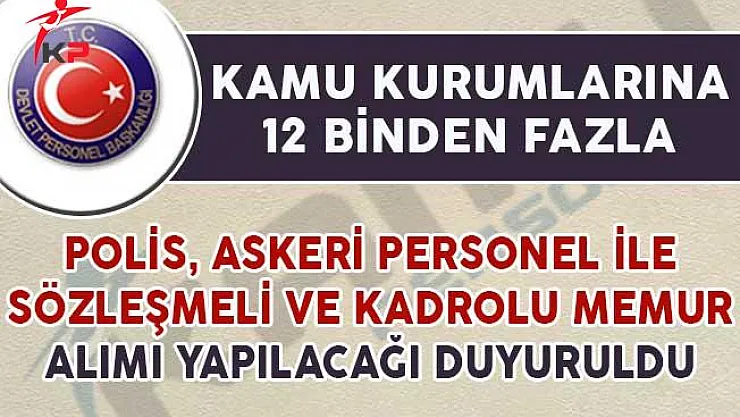 Kamuya 12 Bin Polis, Askeri Personel ile Sözleşmeli ve Kadrolu Memur Alınıyor