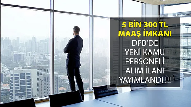 Kamuya 5 Bin 300 TL Maaşla Personel Alımı İçin Yeni İlan Yayımlandı (DPB Aracılığıyla)