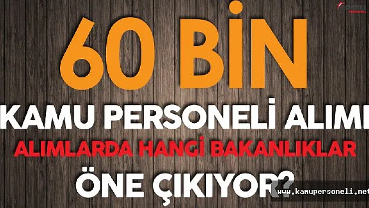 Kamuya 60 Bin Yeni Personel Alınacak ! Hangi Kuruma Ne Kadar Alım Yapılacak?
