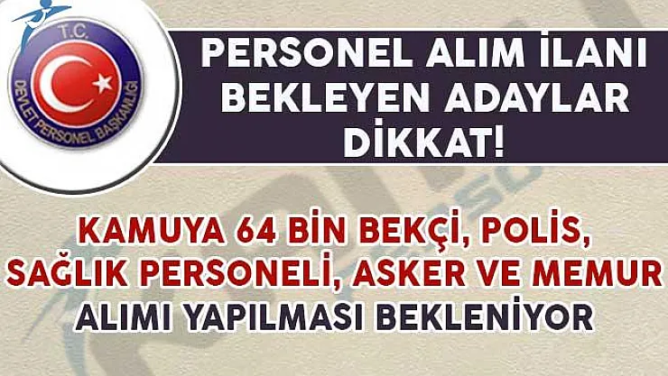 Kamuya 64 Bin Personel Alımı Yapılması Bekleniyor! (Bekçi, Polis, Asker, Sağlık Personeli ve Memur)