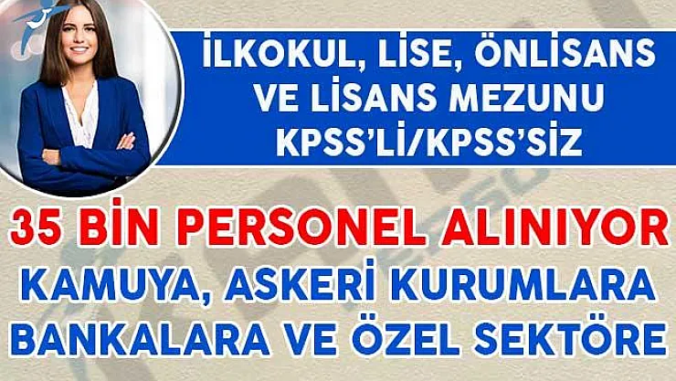 Kamuya, Askeri Kurumlara, Bankalara ve Özel Sektöre 35 Binden Fazla Personel Alımı Yapılıyor