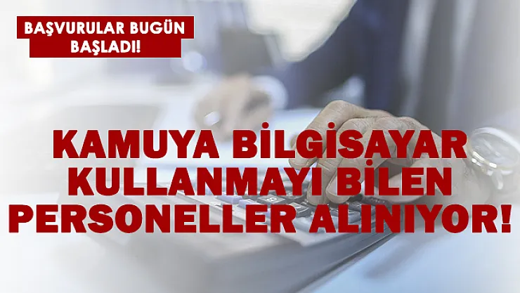 Kamuya bilgisayar kullanmayı bilen personeller alınacak! Başvurular başladı!