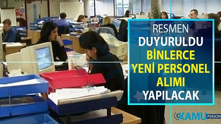 Kamuya Binlerce Yeni Personel Alımı Yapılacak ! Resmen Duyuruldu
