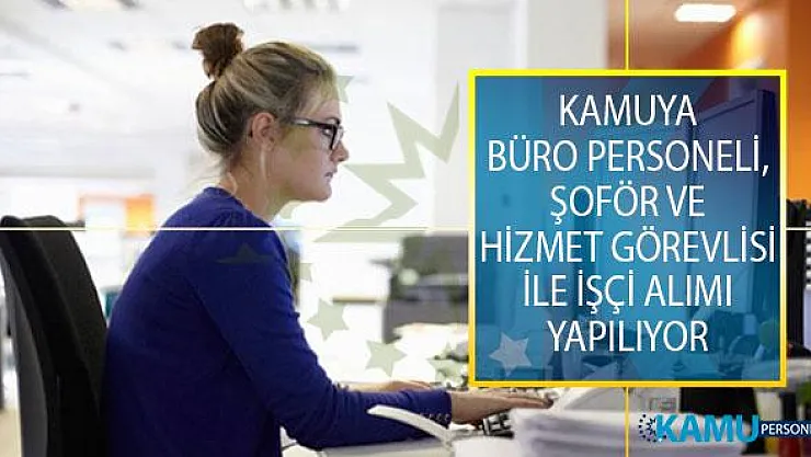 Kamuya Büro Personeli, Şoför ve Hizmet Görevlisi İle İşçi Alımı Yapılıyor!