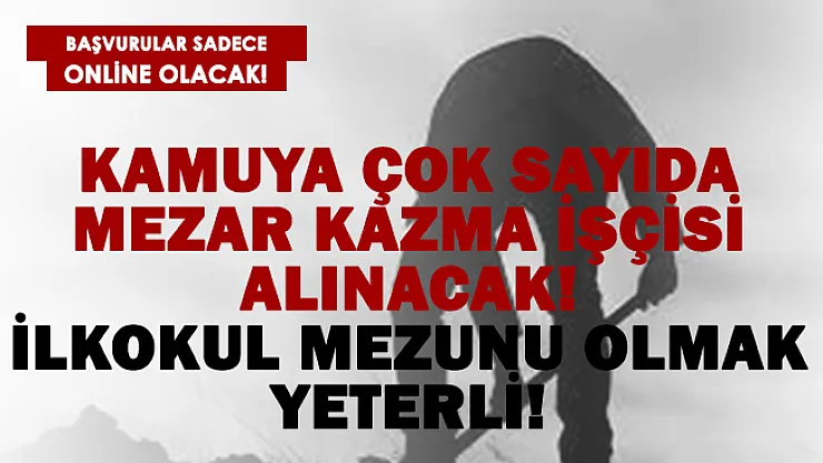 Kamuya çok sayıda mezar kazma işçisi alınacak! İlkokul mezunu olmak yeterli!