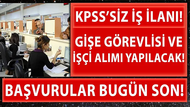 Kamuya daimi gişe görevlisi ve işçi alımı yapılıyor! Başvurular bugün son!
