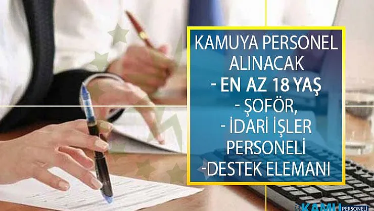 Kamuya En Az 18 Yaşında Olmak Şartıyla Şoför, İdari İşler Personeli ve Destek Elemanı Alımı Yapılacak!