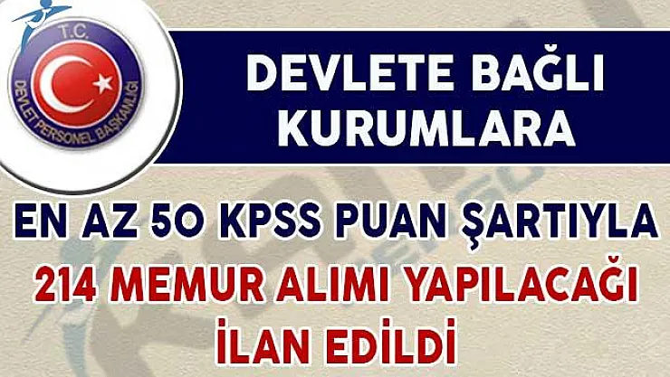 Kamuya En Az 50 KPSS Puan Şartıyla 214 Memur Alımı Yapılacağı İlan Edildi